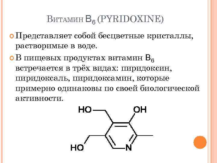 ВИТАМИН B 6 (PYRIDOXINE) Представляет собой бесцветные кристаллы, растворимые в воде. B пищевых продуктах