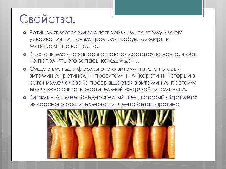 Свойства. Ретинол является жирорастворимым, поэтому для его усваивания пищевым трактом требуются жиры и минеральные