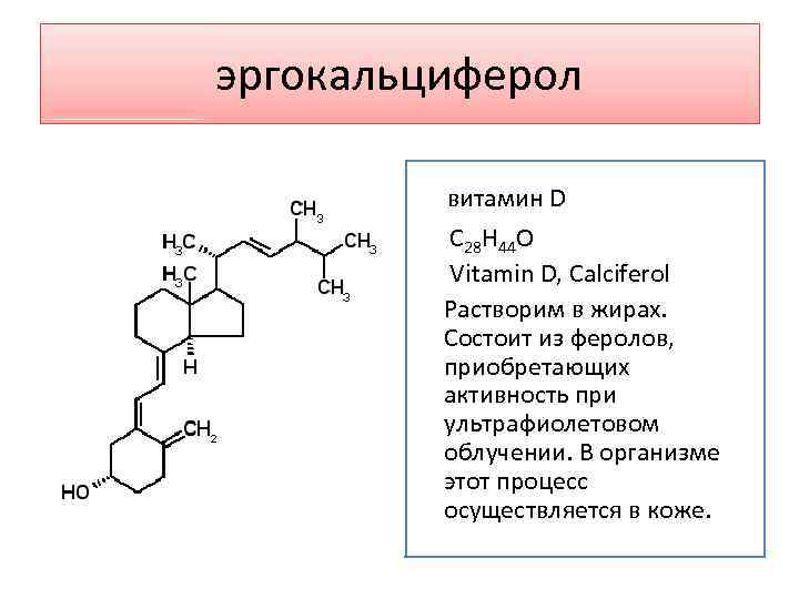 эргокальциферол витамин D C 28 H 44 O Vitamin D, Calciferol Растворим в жирах.