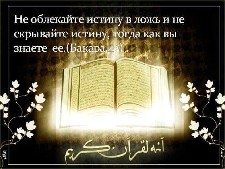 Не облекайте истину в ложь и не скрывайте истину, тогда как вы знаете ее.