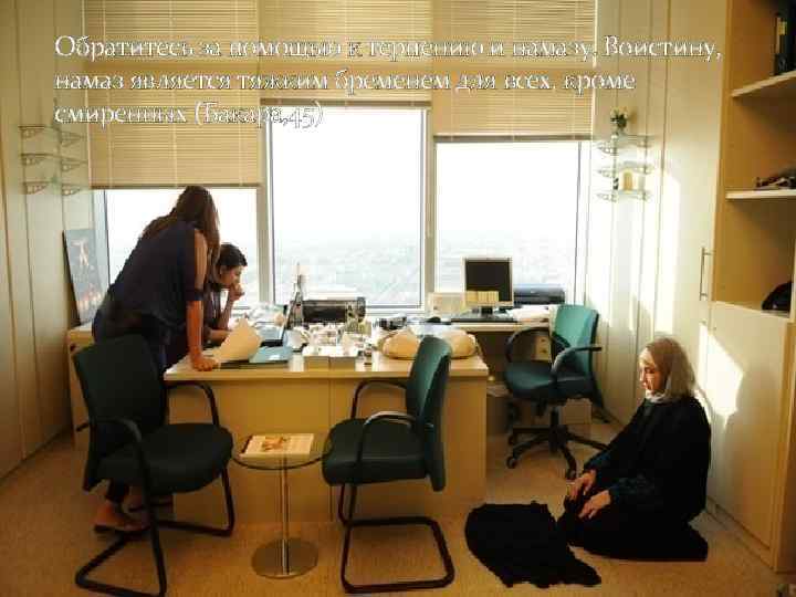 Обратитесь за помощью к терпению и намазу. Воистину, намаз является тяжким бременем для всех,