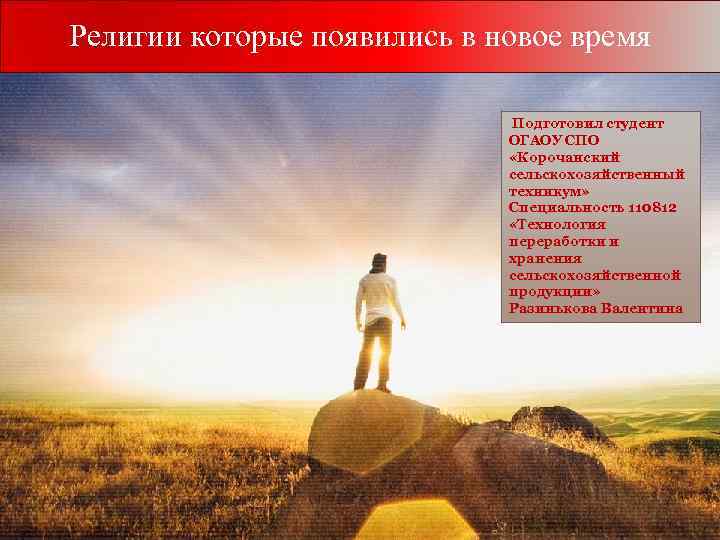 Религии которые появились в новое время Подготовил студент ОГАОУ СПО «Корочанский сельскохозяйственный техникум» Специальность