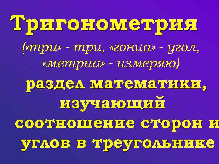 Тригонометрия ( «три» - три, «гониа» - угол, «метриа» - измеряю) раздел математики, изучающий