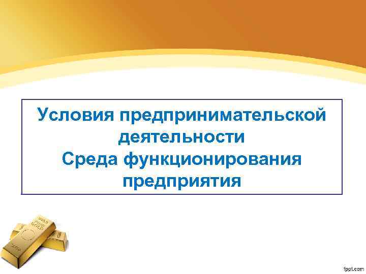 Условия предпринимательской деятельности Среда функционирования предприятия 