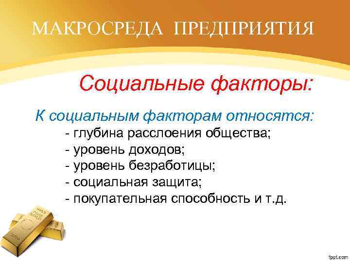 МАКРОСРЕДА ПРЕДПРИЯТИЯ Социальные факторы: К социальным факторам относятся: - глубина расслоения общества; - уровень
