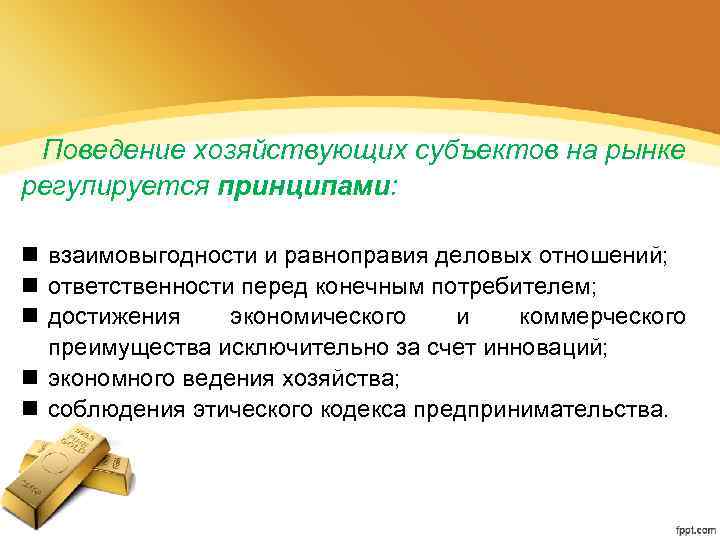 Поведение хозяйствующих субъектов на рынке регулируется принципами: взаимовыгодности и равноправия деловых отношений; ответственности перед
