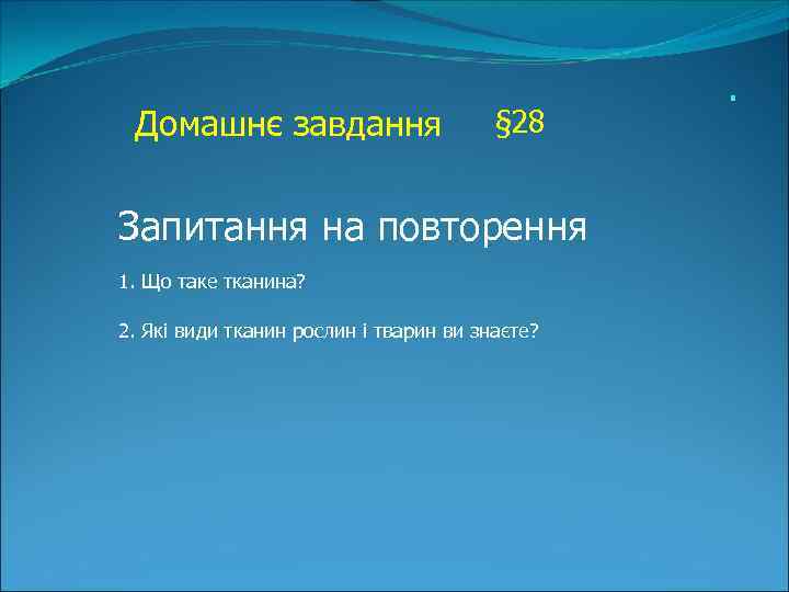 Домашнє завдання § 28 Запитання на повторення 1. Що таке тканина? 2. Які види