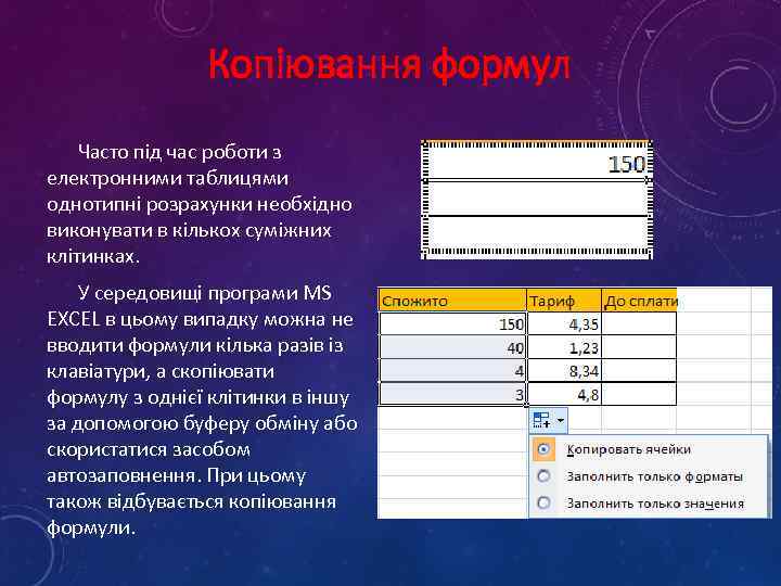 Копіювання формул Часто під час роботи з електронними таблицями однотипні розрахунки необхідно виконувати в