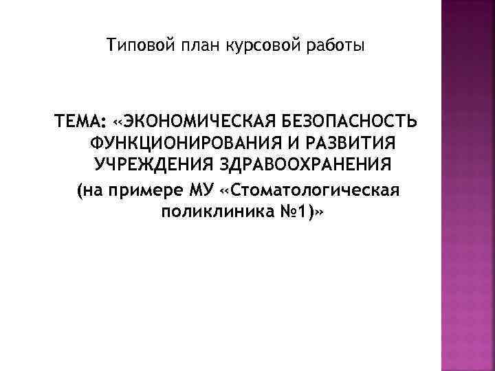 Типовой план курсовой работы ТЕМА: «ЭКОНОМИЧЕСКАЯ БЕЗОПАСНОСТЬ ФУНКЦИОНИРОВАНИЯ И РАЗВИТИЯ УЧРЕЖДЕНИЯ ЗДРАВООХРАНЕНИЯ (на примере