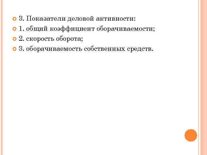 3. Показатели деловой активности: 1. общий коэффициент оборачиваемости; 2. скорость оборота; 3. оборачиваемость собственных