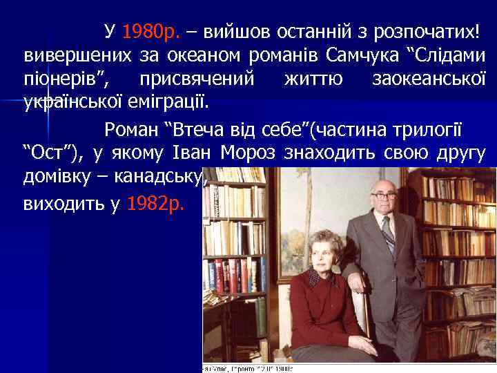 У 1980 р. – вийшов останній з розпочатих! вивершених за океаном романів Самчука “Слідами