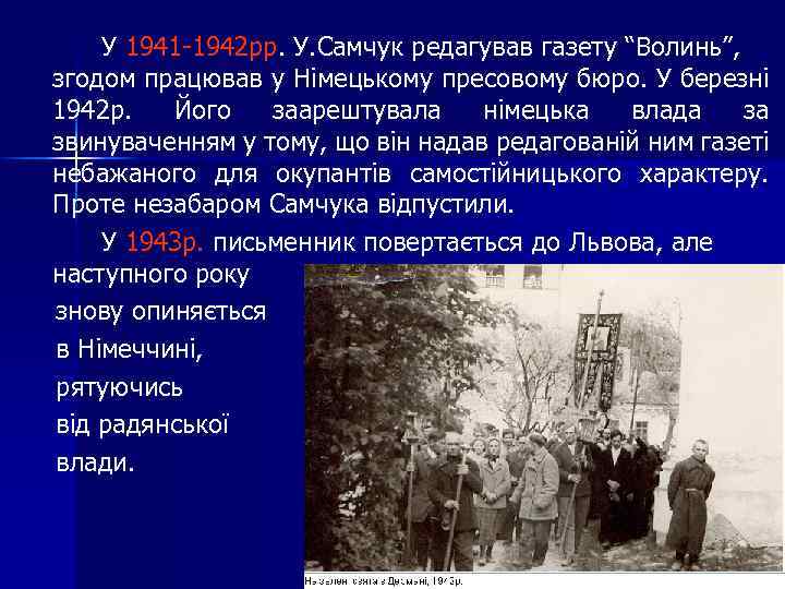 У 1941 -1942 рр. У. Самчук редагував газету “Волинь”, згодом працював у Німецькому пресовому