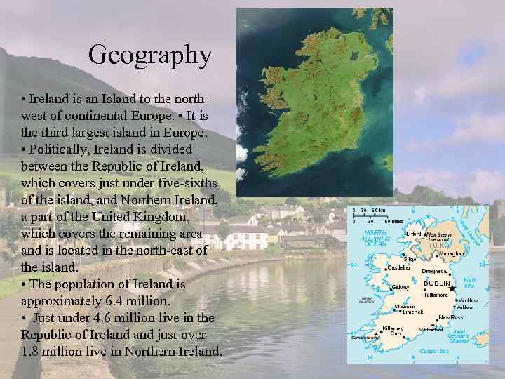 Geography • Ireland is an Island to the northwest of continental Europe. • It