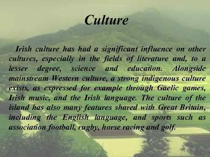 Culture Irish culture has had a significant influence on other cultures, especially in the