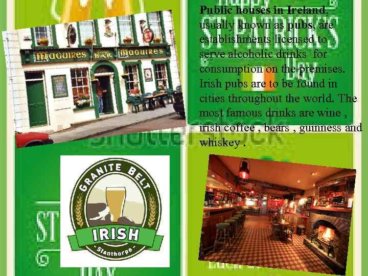 Public houses in Ireland, usually known as pubs, are establishments licensed to serve alcoholic