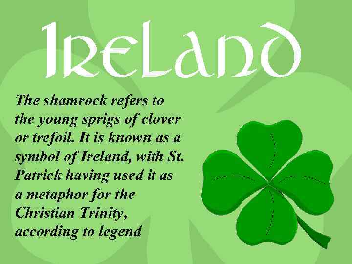 The shamrock refers to the young sprigs of clover or trefoil. It is known