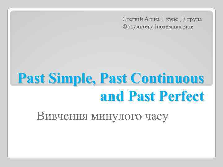 Стегній Аліна 1 курс , 2 група Факультету іноземних мов Past Simple, Past Continuous