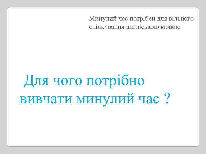 Минулий час потрібен для вільного спілкування англіською мовою Для чого потрібно вивчати минулий час