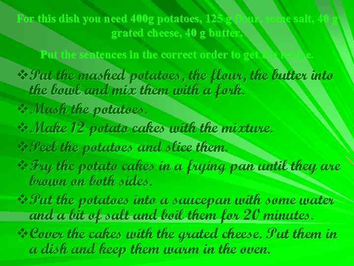 For this dish you need 400 g potatoes, 125 g flour, some salt, 40