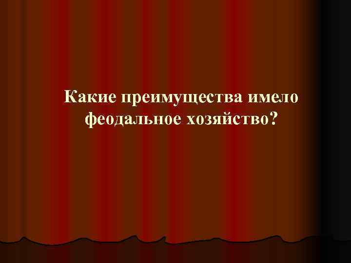 Какие преимущества имело феодальное хозяйство? 