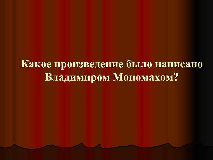 Какое произведение было написано Владимиром Мономахом? 