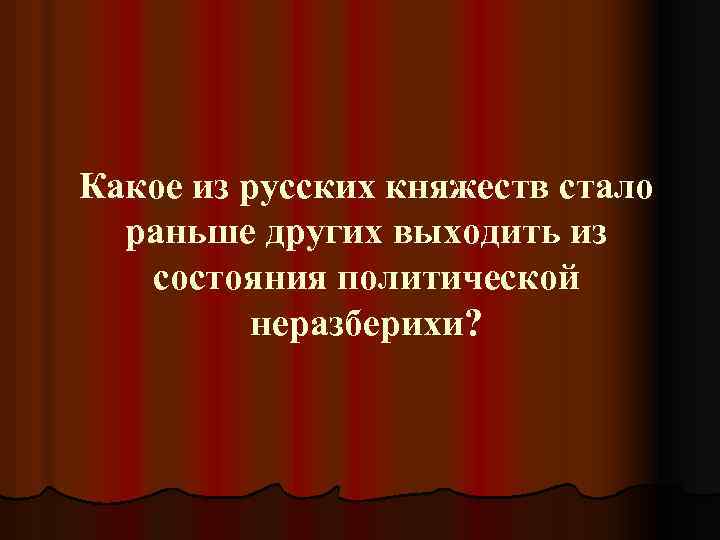 Какое из русских княжеств стало раньше других выходить из состояния политической неразберихи? 