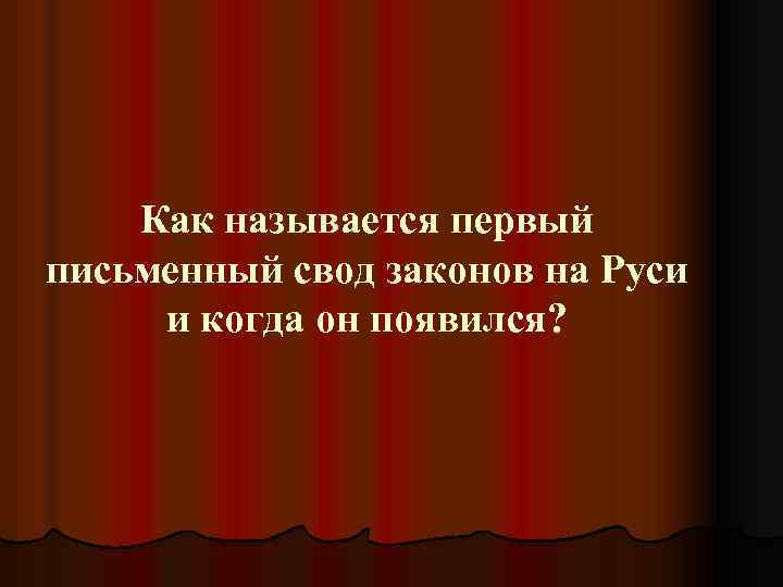 Как называется первый письменный свод законов на Руси и когда он появился? 