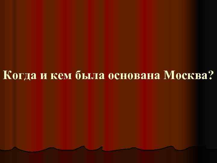 Когда и кем была основана Москва? 