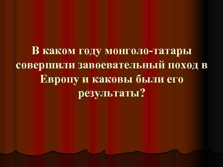 В каком году монголо-татары совершили завоевательный поход в Европу и каковы были его результаты?