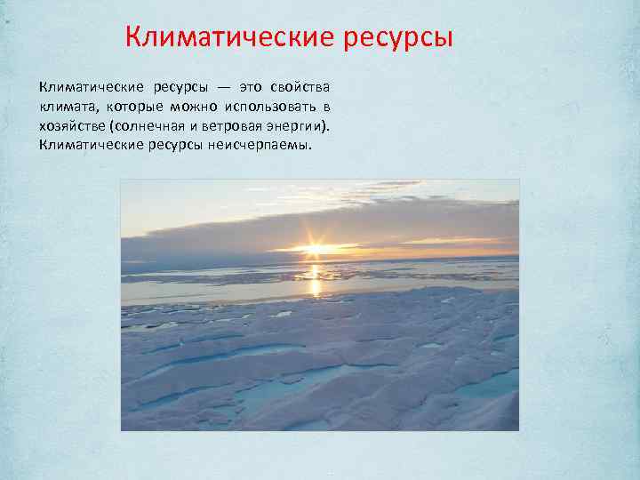 Климатические ресурсы — это свойства климата, которые можно использовать в хозяйстве (солнечная и ветровая