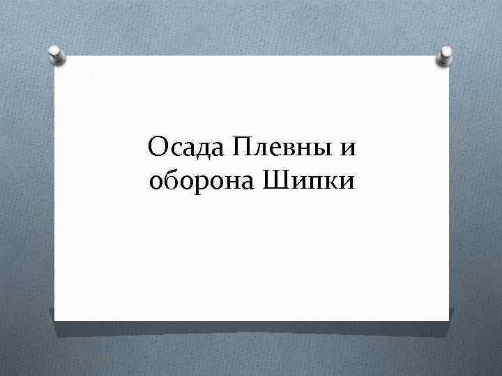 Осада Плевны и оборона Шипки 