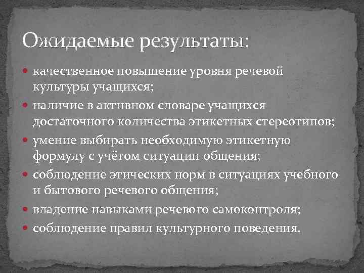 Ожидаемые результаты: качественное повышение уровня речевой культуры учащихся; наличие в активном словаре учащихся достаточного