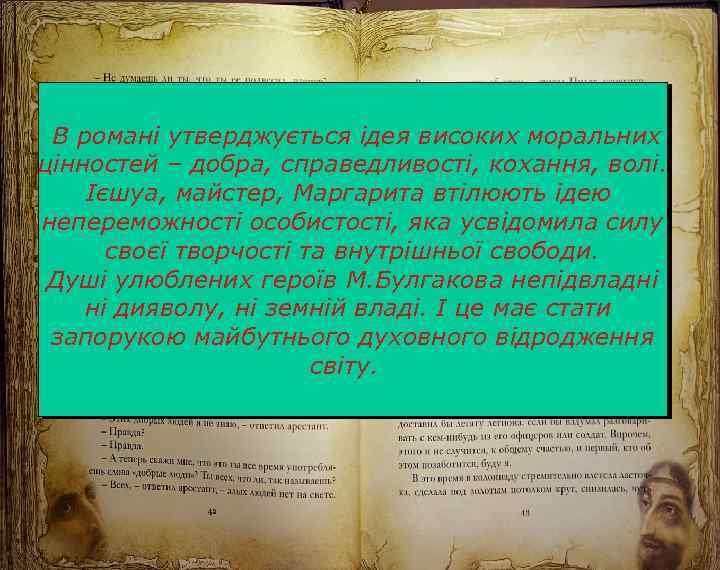 В романі утверджується ідея високих моральних цінностей – добра, справедливості, кохання, волі. Ієшуа, майстер,