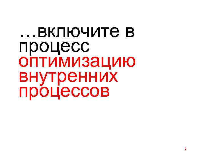 …включите в процесс оптимизацию внутренних процессов 