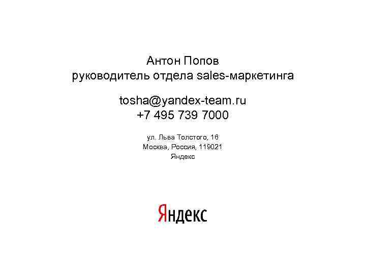 Антон Попов руководитель отдела sales-маркетинга tosha@yandex-team. ru +7 495 739 7000 ул. Льва Толстого,