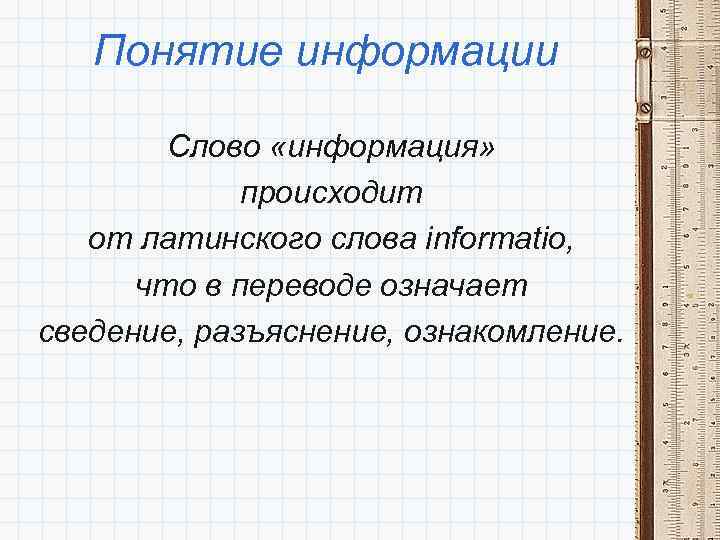 Понятие информации Слово «информация» происходит от латинского слова informatio, что в переводе означает сведение,