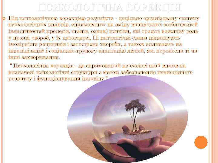 ПСИХОЛОГІЧНА КОРЕКЦІЯ Під психологічною корекцією розуміють - доцільно організовану систему психологічних впливів, спрямованих на