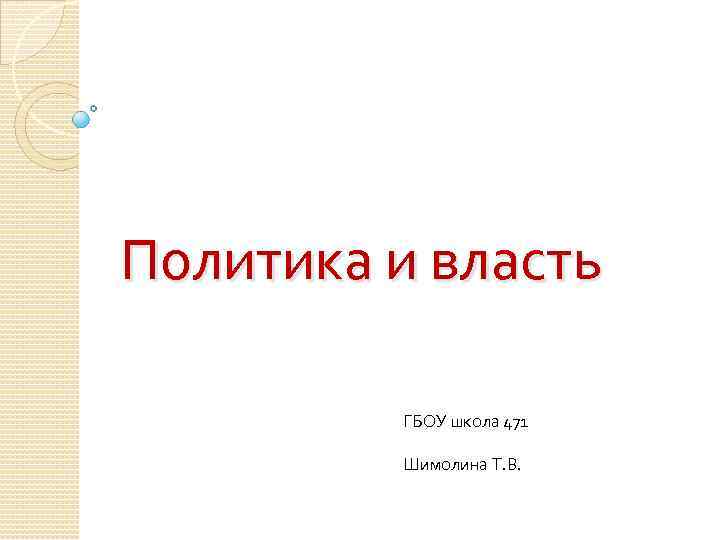 Политика и власть ГБОУ школа 471 Шимолина Т. В. 