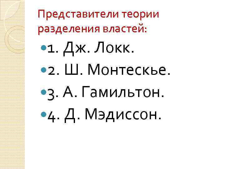 Представители теории разделения властей: 1. Дж. Локк. 2. Ш. Монтескье. 3. А. Гамильтон. 4.