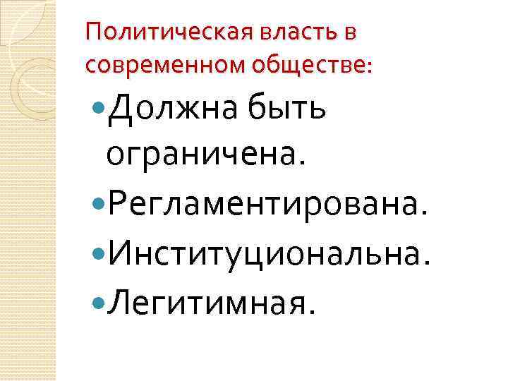 Политическая власть в современном обществе: Должна быть ограничена. Регламентирована. Институциональна. Легитимная. 