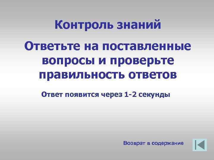 Контроль знаний Ответьте на поставленные вопросы и проверьте правильность ответов Ответ появится через 1
