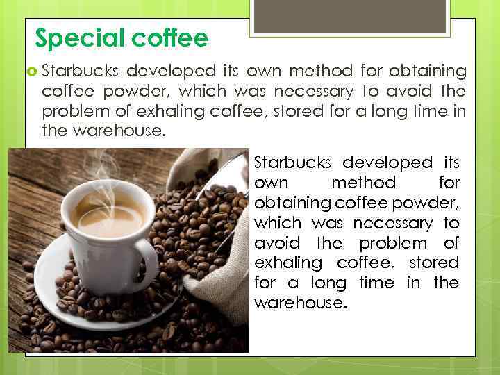 Special coffee Starbucks developed its own method for obtaining coffee powder, which was necessary