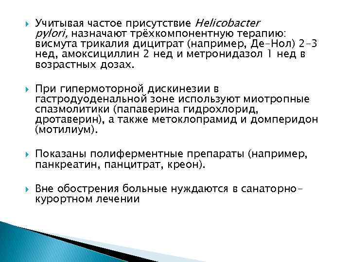  Учитывая частое присутствие Helicobacter pylori, назначают трёхкомпонентную терапию: висмута трикалия дицитрат (например, Де-Нол)