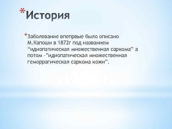 * *Заболевание впепрвые было описано М. Капоши в 1872 г под названием “идиопатическая множественная