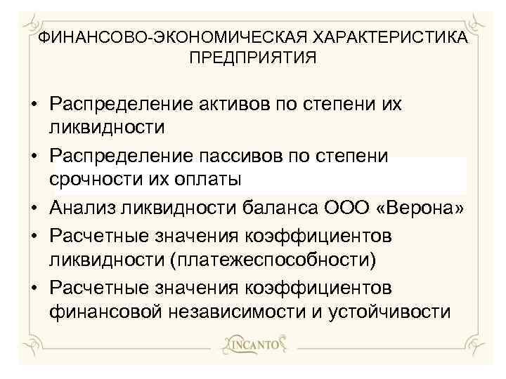 ФИНАНСОВО-ЭКОНОМИЧЕСКАЯ ХАРАКТЕРИСТИКА ПРЕДПРИЯТИЯ • Распределение активов по степени их ликвидности • Распределение пассивов по