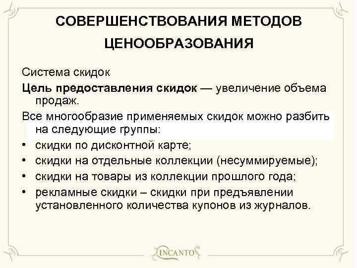 СОВЕРШЕНСТВОВАНИЯ МЕТОДОВ ЦЕНООБРАЗОВАНИЯ Система скидок Цель предоставления скидок — увеличение объема продаж. Все многообразие