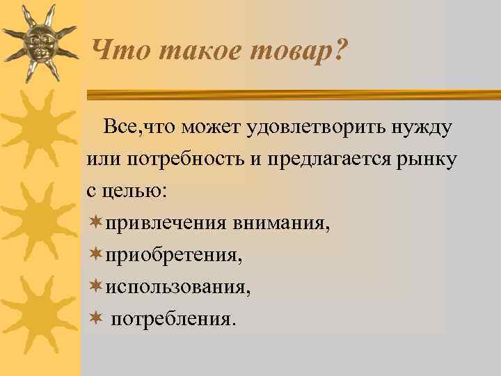 Что такое товар? Все, что может удовлетворить нужду или потребность и предлагается рынку с