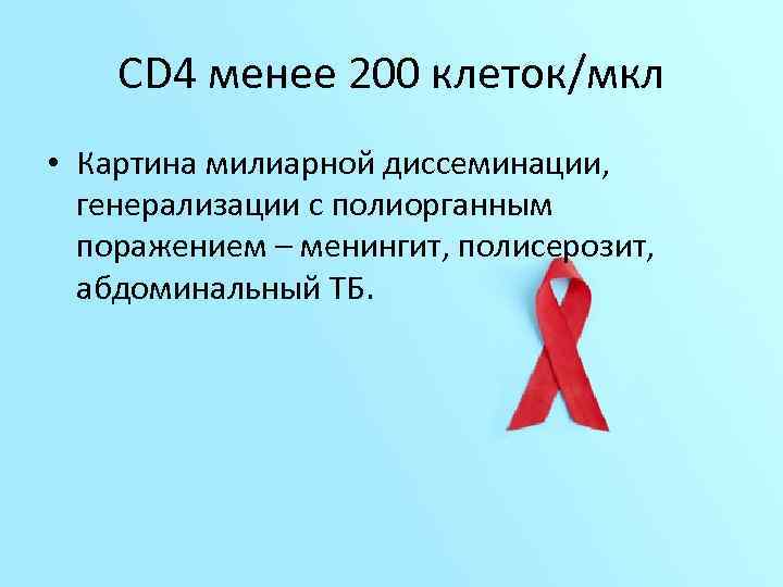 CD 4 менее 200 клеток/мкл • Картина милиарной диссеминации, генерализации с полиорганным поражением –