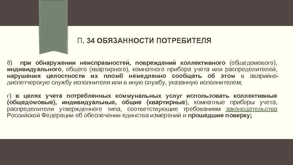 П. 34 ОБЯЗАННОСТИ ПОТРЕБИТЕЛЯ б) при обнаружении неисправностей, повреждений коллективного (общедомового), индивидуального, общего (квартирного),