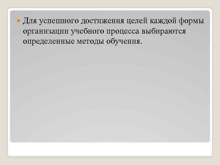  Для успешного достижения целей каждой формы организации учебного процесса выбираются определенные методы обучения.